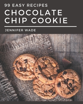 Paperback 99 Easy Chocolate Chip Cookie Recipes: The Best Easy Chocolate Chip Cookie Cookbook that Delights Your Taste Buds Book