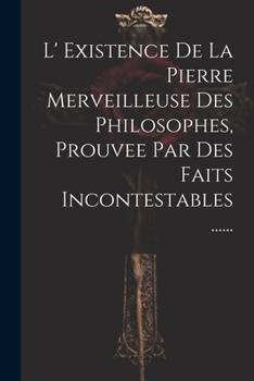 Paperback L' Existence De La Pierre Merveilleuse Des Philosophes, Prouvee Par Des Faits Incontestables ...... [French] Book