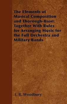 Paperback The Elements of Musical Composition and Thorough-Base: Together With Rules for Arranging Music for the Full Orchestra and Military Bands Book