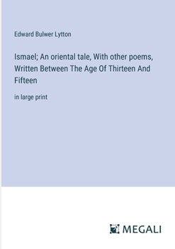Paperback Ismael; An oriental tale, With other poems, Written Between The Age Of Thirteen And Fifteen: in large print Book