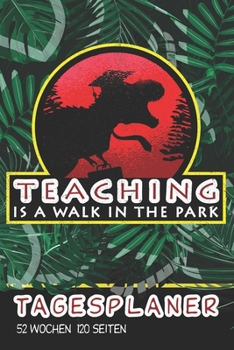 Tagesplaner I Teaching is a Walk in the Park: Kalender und Planer für Lehrer I DIN A5 I 120 Seiten I 52 Wochen mit individuellem Datum I Terminplaner ... in der Schule zu meistern (German Edition)