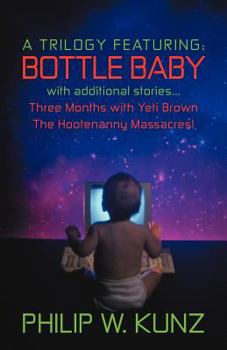 Paperback A Trilogy Featuring: Bottle Baby with Additional Stories...Three Months with Yeti Brown...the Hootenanny Massacres! Book