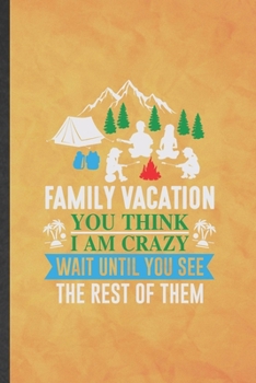 Family Vacation You Think I Am Crazy Wait Until You See the Rest of Them: Funny Lined Family Vacation Notebook/ Journal, Graduation Appreciation ... Gag Gift, Fashionable Graphic 110 Pages