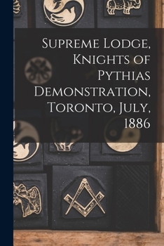 Paperback Supreme Lodge, Knights of Pythias Demonstration, Toronto, July, 1886 [microform] Book