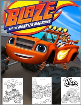 Blaze and the Monster Machines: Coloring Book for Kids and Adults with Fun, Easy, and Relaxing (Coloring Books for Adults and Kids 2-4 4-8 8-12+) High-quality images
