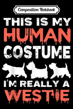 Composition Notebook: This Is My Human Costume I'm Really An Westie Halloween  Journal/Notebook Blank Lined Ruled 6x9 100 Pages
