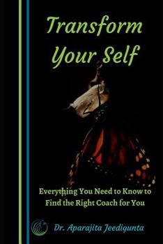 Paperback Transform Your Self: Everything You Need To Know To Find The Right Coach For You Book
