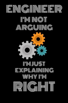 Paperback Enginner I'm Not Arguing I'm Just Explaining Why Im Right: Engineer Notebook; Lined pages, Journal, Diary, To-do List organizer, gift for Engineering Book