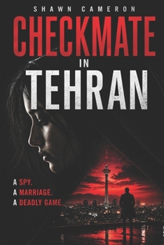 Checkmate in Tehran: A Novel of Espionage, Identity, and Impossible Loyalty