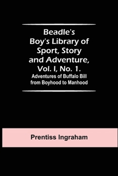 Paperback Beadle's Boy's Library of Sport, Story and Adventure, Vol. I, No. 1. Adventures of Buffalo Bill from Boyhood to Manhood Book