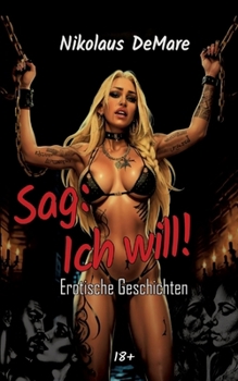 Paperback Sag: ich will!: Erotische Geschichten (18+) [German] Book