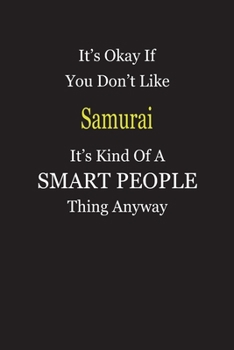 It's Okay If You Don't Like Samurai It's Kind Of A Smart People Thing Anyway: Blank Lined Notebook Journal Gift Idea