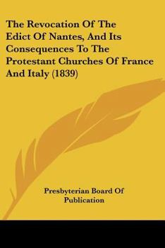 Paperback The Revocation Of The Edict Of Nantes, And Its Consequences To The Protestant Churches Of France And Italy (1839) Book
