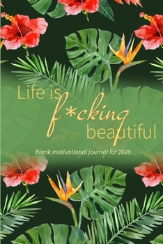 Paperback Life Is F*cking Beautiful: Motivational blank journal for 2020 Book