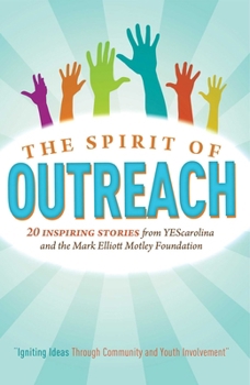 The Spirit Of Outreach (3rd Edition): Inspiring Stories from YEScarolina and the Mark Elliot Motley Foundation