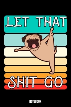 Paperback Let That Shit Go Notebook: Yoga Notebook, Planner, Journal, Diary, Planner, Gratitude, Writing, Travel, Goal, Bullet Notebook - Size 6 x 9 - 110 Book