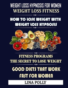 Weight Loss Hypnosis For Women & Weight Loss Fitness: How To Lose Weight With Weight Loss Hypnosis: Fitness Programs - The Secret To Lose Weight: Good Diets That Work Fast For Women