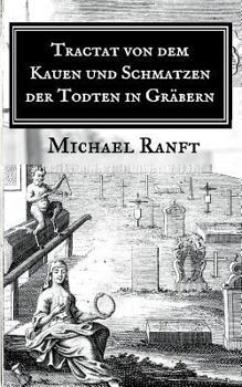 Paperback Tractat von dem Kauen und Schmatzen der Todten in Gräbern: Worin die wahre Beschaffenheit derer Hungarischen Vampyrs und Blut-Sauger gezeigt, Auch all [German] Book