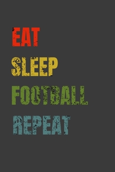 Eat Sleep Football Repeat: Lined Notebook / Journal Gift