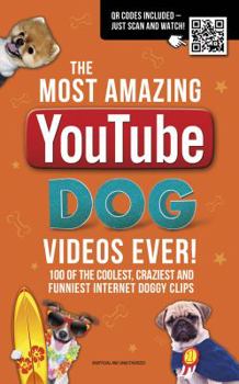 Paperback The Most Amazing Youtube Dog Videos Ever!: 120 of the Coolest, Craziest and Funniest Internet Doggy Clips Book