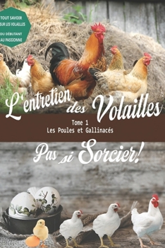Entretien des volailles - pas si sorcier: tome 1: les poules et gallinacés.