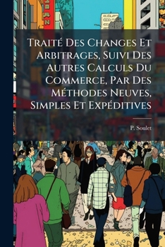 Paperback Traité Des Changes Et Arbitrages, Suivi Des Autres Calculs Du Commerce, Par Des Méthodes Neuves, Simples Et Expéditives Book