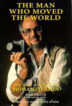 Hardcover The Man Who Moved the World: The Life and Work of Mohamed Amin Book