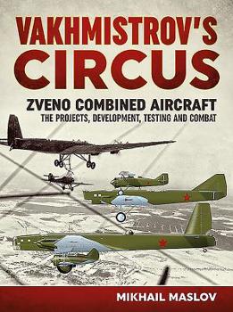 Paperback Vakhmistrov's Circus: Zveno Combined Aircraft - The Projects, Development, Testing and Combat Book