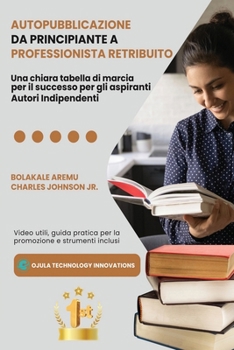 Paperback Autopubblicazione da Principiante a Professionista Retribuito: Una chiara tabella di marcia per il successo per gli aspiranti Autori Indipendenti [Italian] Book