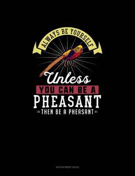 Paperback Always Be Yourself Unless You Can Be A Pheasant Then Be A Pheasant: Appointment Book