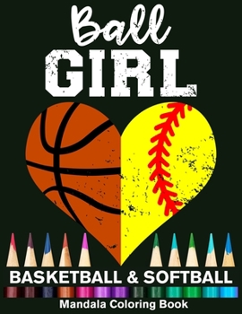Ball Girl Softball And Basketball Mandala Coloring Book: Funny Softball Girl And Basketball Girl Heart Mandala Coloring Book