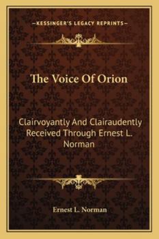 Paperback The Voice of Orion: Clairvoyantly and Clairaudently Received Through Ernest L. Norman Book