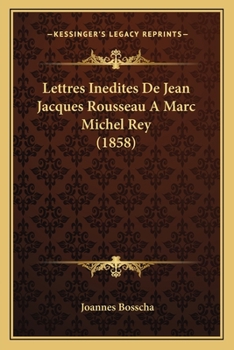 Paperback Lettres Inedites De Jean Jacques Rousseau A Marc Michel Rey (1858) [French] Book