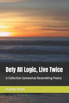 Paperback Defy All Logic, Live Twice: A Collection Somewhat Resembling Poetry Book