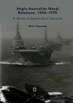 Hardcover Anglo-Australian Naval Relations, 1945-1975: A More Independent Service Book
