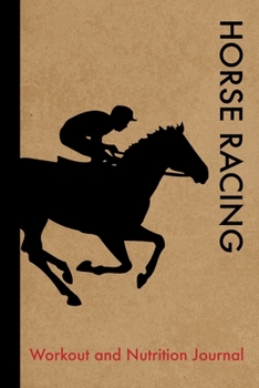 Horse Racing Workout and Nutrition Journal: Cool Horse Racing Fitness Notebook and Food Diary Planner For Jockey and Coach - Strength Diet and Training Routine Log