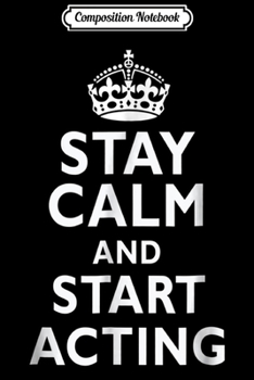 Composition Notebook: Stay calm and start acting funny actors  Journal/Notebook Blank Lined Ruled 6x9 100 Pages