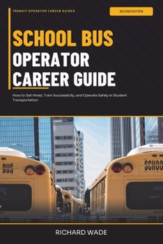 Paperback School Bus Operator Career Guide: 2nd Edition: How to Get Hired, Train Successfully, and Operate Safely in Student Transportation Book