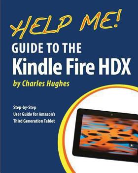 Paperback Help Me! Guide to the Kindle Fire HDX: Step-by-Step User Guide for Amazon's Third Generation Tablet Book