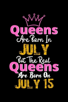 Queens Are Born In July Real Queens Are Born In July 15 Notebook Birthday Funny Gift: Lined Notebook / Journal Gift, 120 Pages, 6x9, Soft Cover, Matte Finish