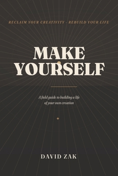 Paperback Make Yourself: A Field Guide to Building a Life of Your Own Creation Book
