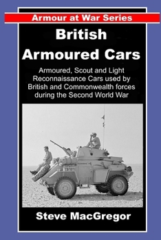 British Armoured Cars: British and Commonwealth Armoured, Scout and Light Reconnaissance Cars of World War Two (Armour at War)