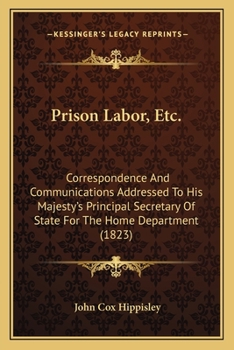 Paperback Prison Labor, Etc.: Correspondence And Communications Addressed To His Majesty's Principal Secretary Of State For The Home Department (182 Book