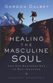 Paperback Healing the Masculine Soul: God's Restoration of Men to Real Manhood Book