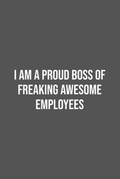 I am a Proud Boss of Freaking Awesome Employees.: Lined Notebook / Journal Gift, 100 Pages, 6x9, Soft Cover, Matte Finish
