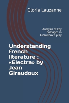 Understanding french literature : «Electra» by Jean Giraudoux: Analysis of key passages in Giraudoux's play