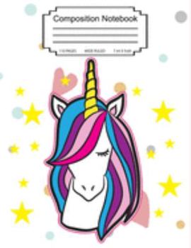 Composition Notebook: Cute Unicorn Wide Ruled 7.44 x 9.69. Perfect For everyone Girls Kids Boys Students Teachers 110 Pages