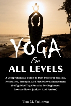 Paperback Yoga for All Levels: A Comprehensive Guide to Best Poses for Healing, Relaxation, Strength, and Flexibility Enhancement (Self-Guided Yoga P Book