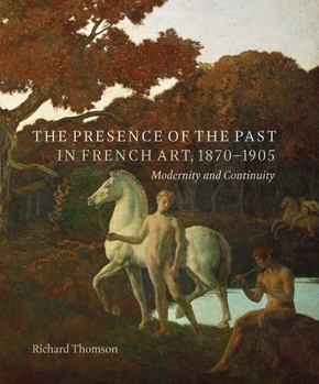 Hardcover The Presence of the Past in French Art, 1870-1905: Modernity and Continuity Book