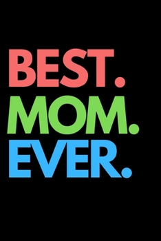 Best. Mom. Ever.: Cute Mom Notebook/Journal (6” X 9”) Best Mother Gift Idea For Birthday Or Christmas